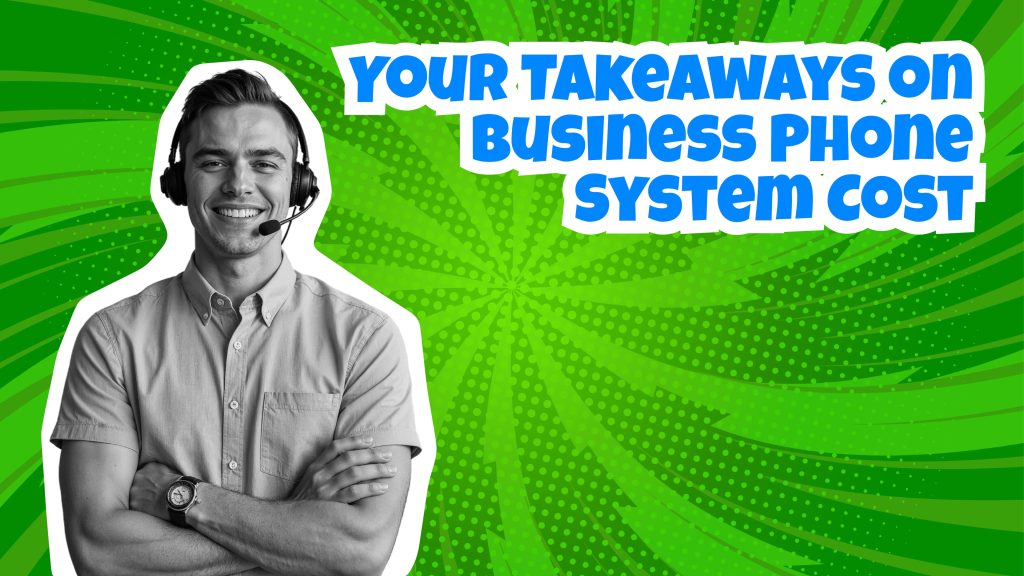 Black-and-white photo of a cheerful man in a headset, standing with arms crossed, overlaid on a vibrant green background. Text reads, “Your takeaways on business phone system cost.” Conveys a summary or conclusion of Business Phone System Cost insights.