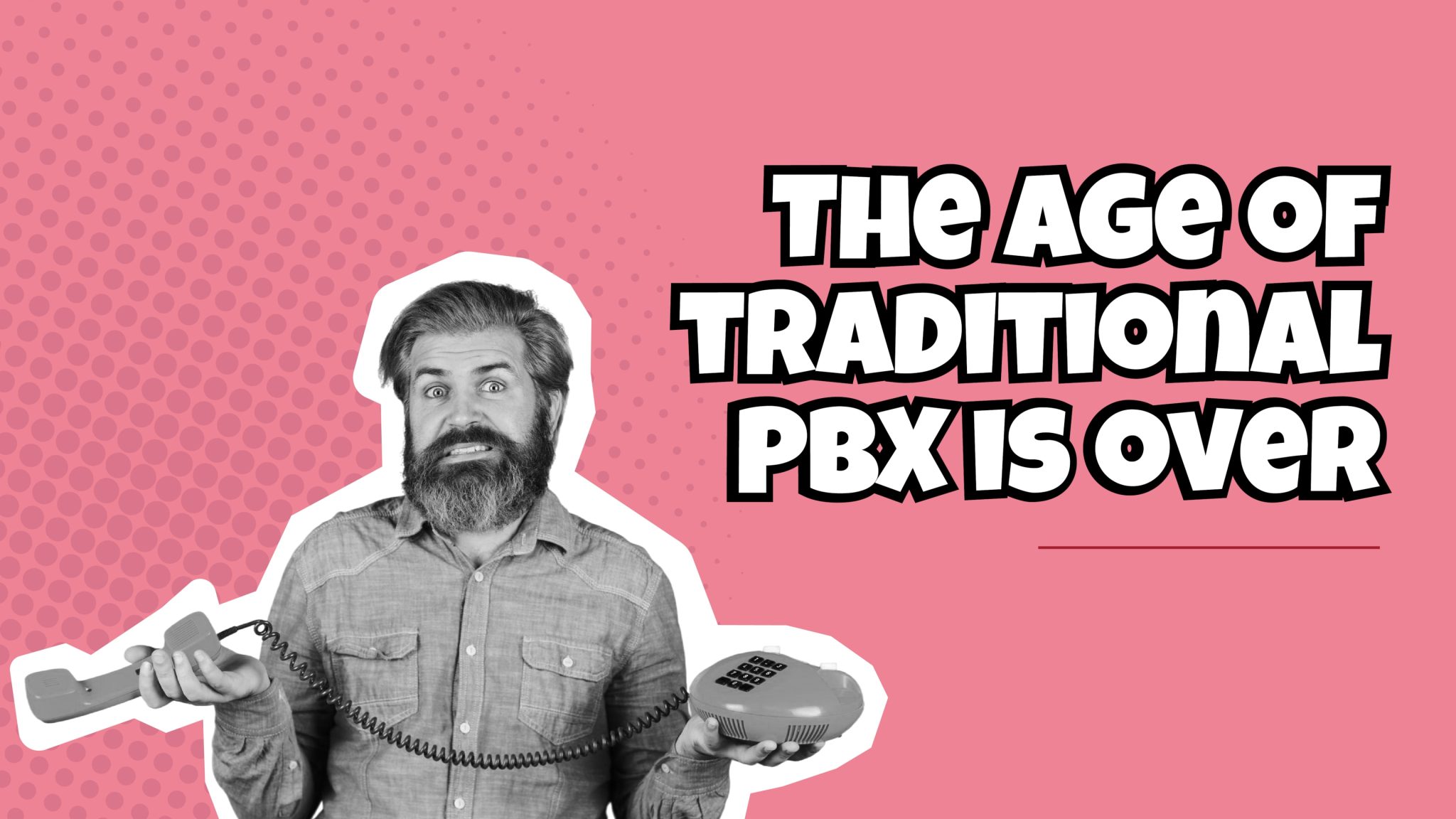 Frustrated man holding a corded phone and base, with bold text reading “The Age of Traditional PBX Is Over.”